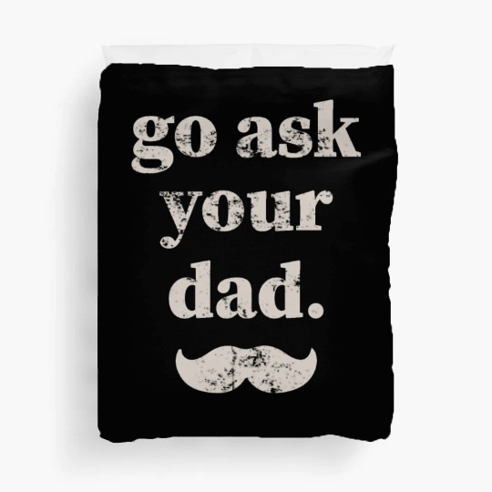 Go ask your dad Duvet Covers