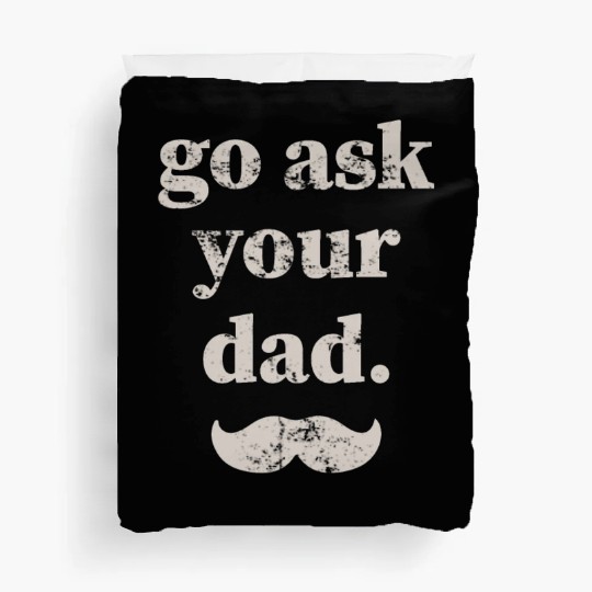 Go ask your dad Duvet Covers