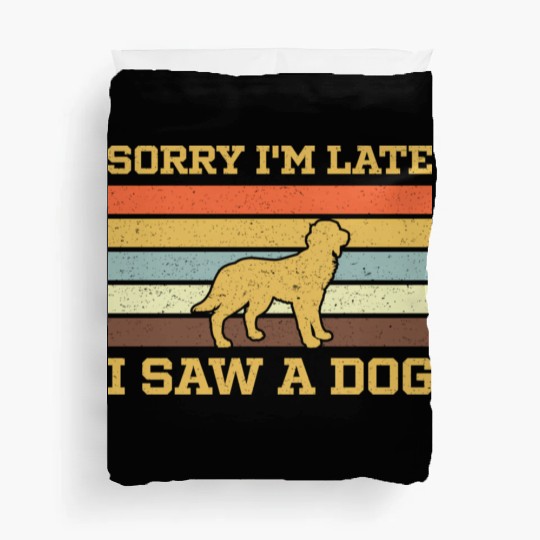 Sorry I'M Late I Saw A Dog Duvet Covers