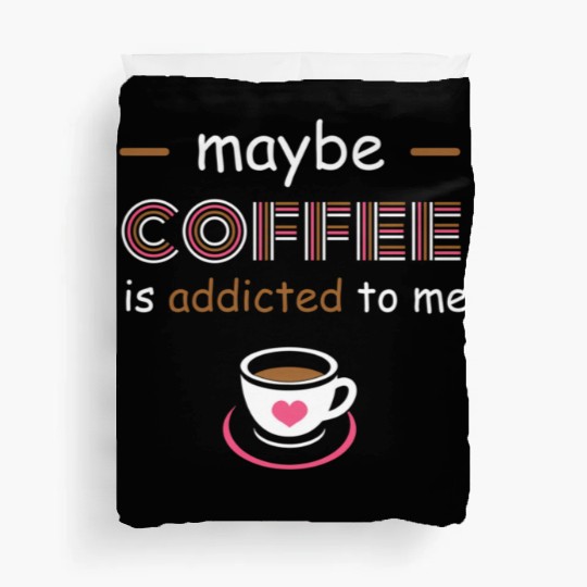 Maybe Coffee Is Addicted To Me Coffee Quote Duvet Covers