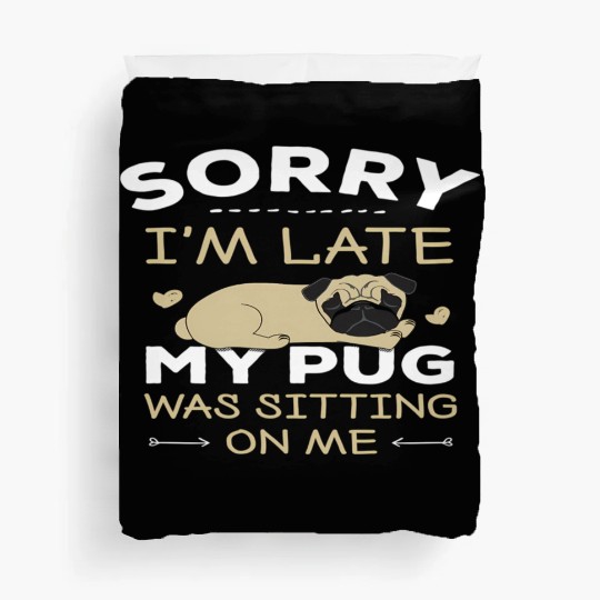 Pug Dog Sorry I'M Late My Pug Was Sitting On Me Duvet Covers