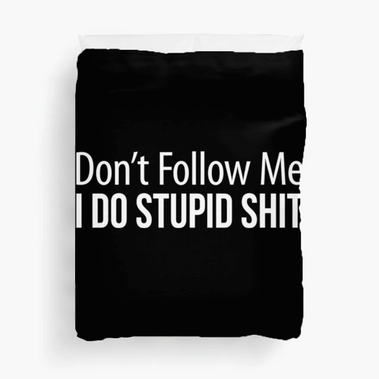 Don'T Follow Me I Do Stupid Shit Duvet Covers