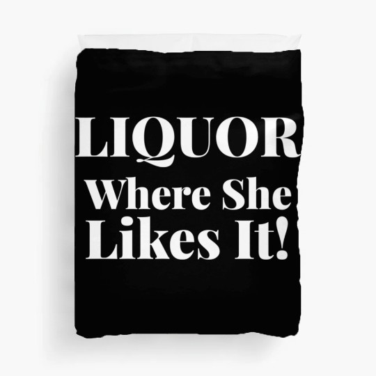 Liquor Where She Likes I Liquor Where She Likes It Duvet Covers