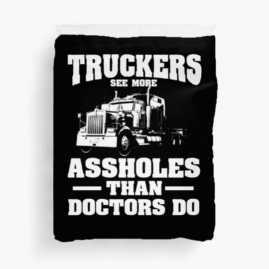 Truckers See More Assholes Than Doctors Semi Truck Duvet Covers