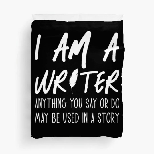I Am A Writer Anything You Say Or Do May Be Used Duvet Covers