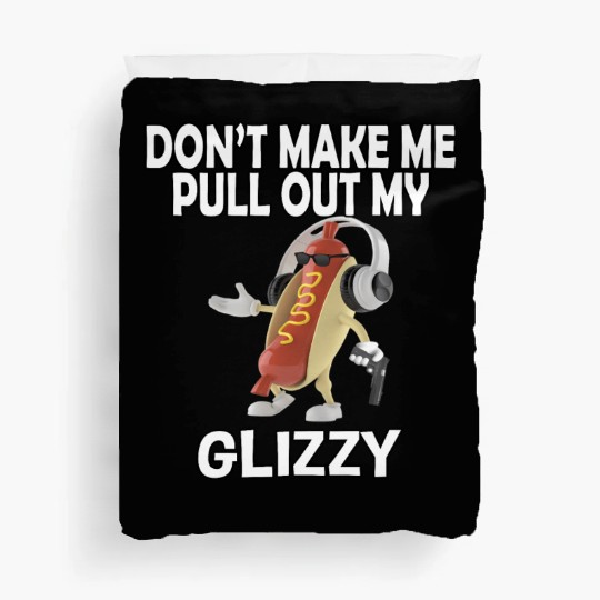 Don'T Make Me Pull Out My Glizzy - Hot Dog Duvet Covers