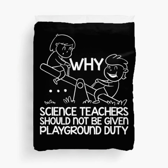 Science Teachers Should Not Have Playground Duty11 Duvet Covers