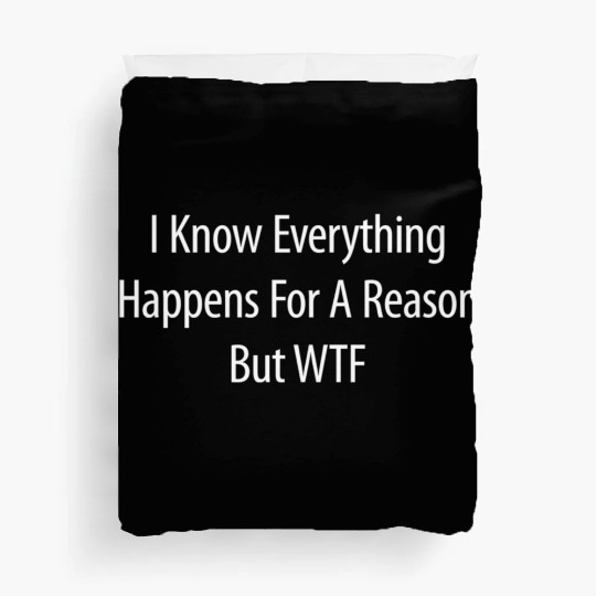 I Know Everything Happens For A Reason But Wtf Duvet Covers