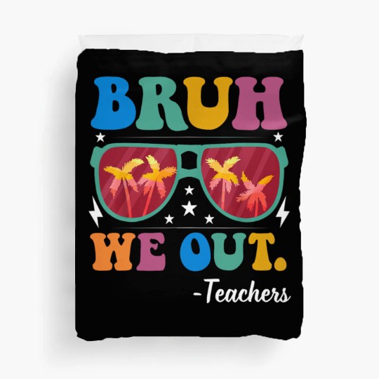 Bruh We Out Teachers Duvet Covers End Of School Year