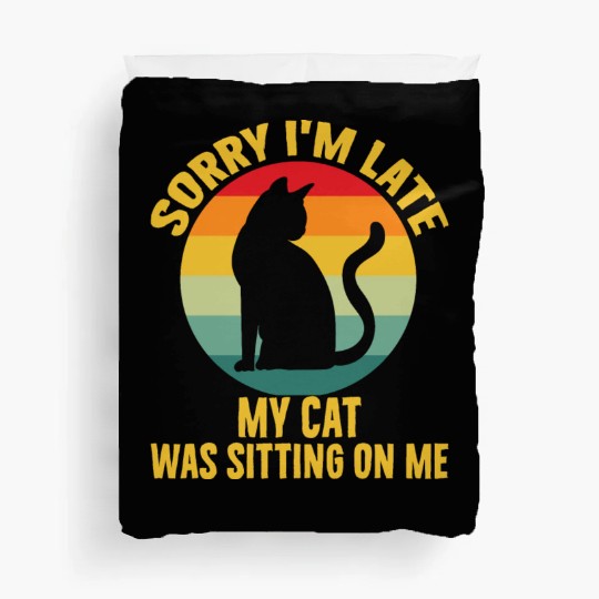 Sorry I'm Late My Cat Was Sitting On Me Cat Lovers Duvet Covers