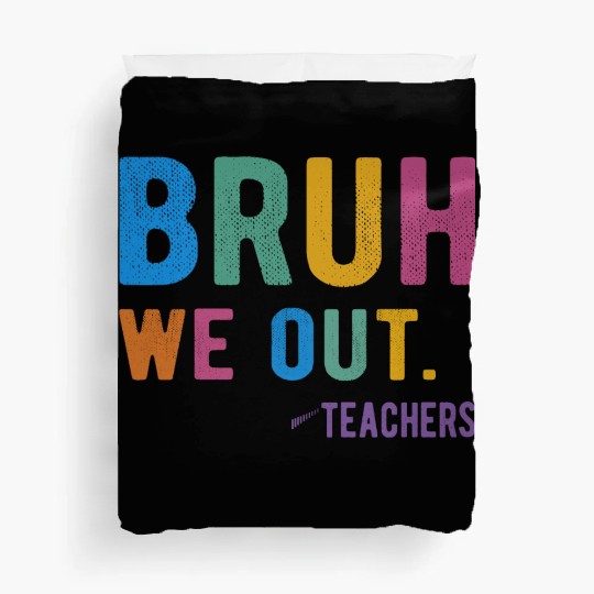 Bruh We Out Teachers Duvet Covers