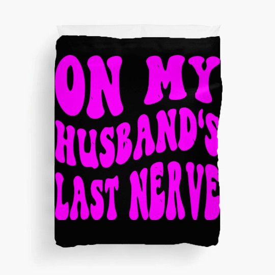 On My Husband’s Last Nerve ©WhiteTigerLLC.Com Duvet Covers