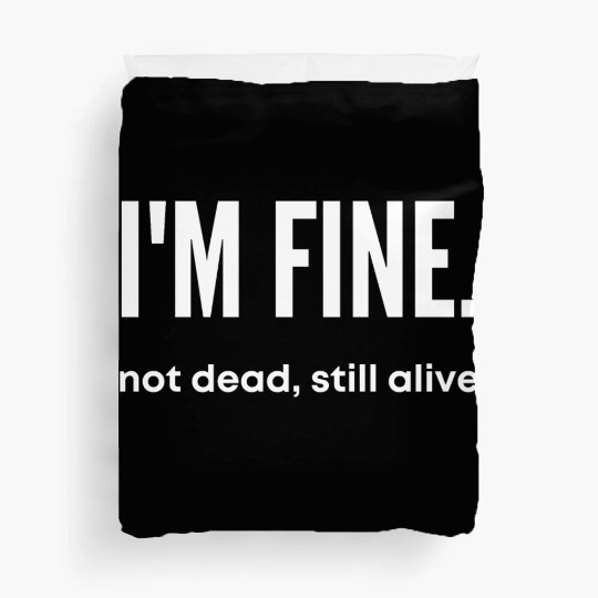 I'm Fine, Not Dead Still Alive' dead inside Duvet Covers