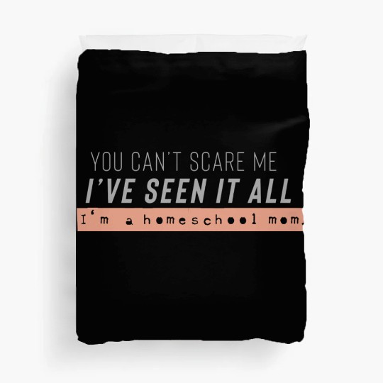I ve seen it all I m a homeschool mom Duvet Covers