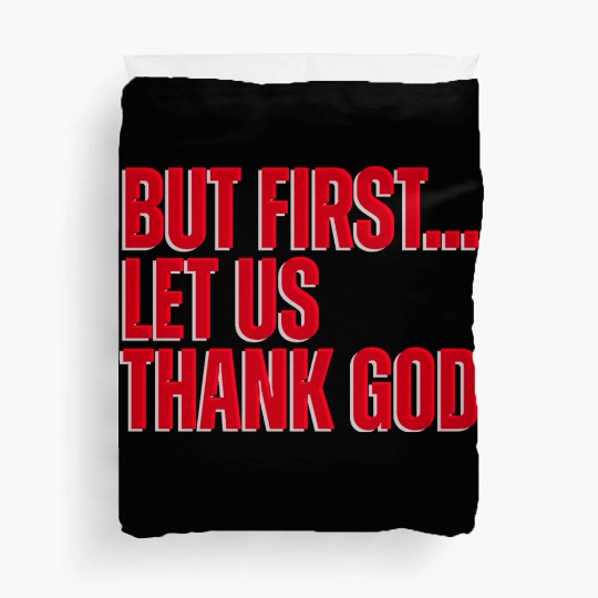 But First Let Us Thank God Christian Duvet Covers