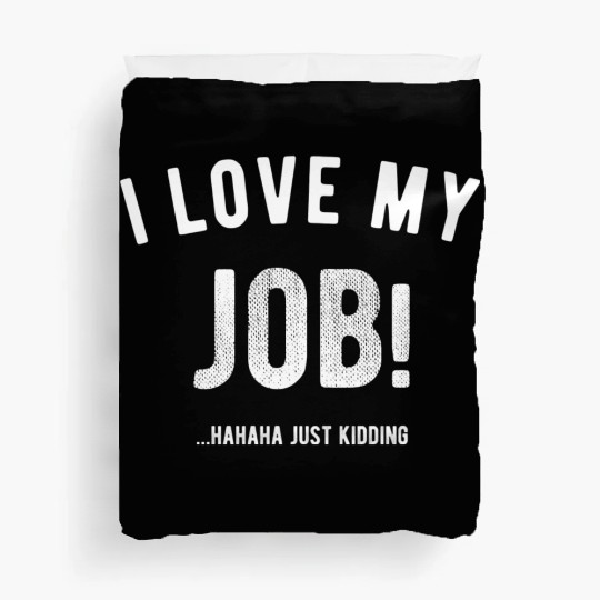 I love my job Hahaha just kidding Funny Humor Duvet Covers