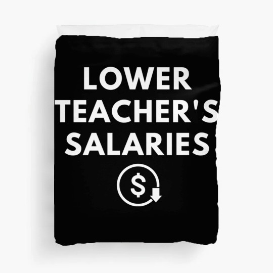 Lower Teacher Salaries Duvet Covers