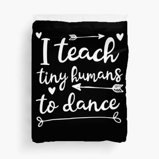 I Teach Tiny Humans To Dance Dancing Instructor Duvet Covers