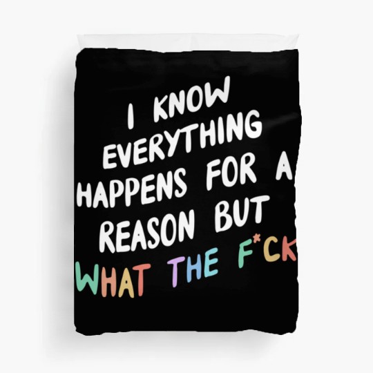 I Know Everything Happens For A Reason But Wtf Duvet Covers