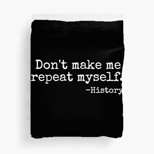 Don t Make Me Repeat Myself History Teacher Duvet Covers