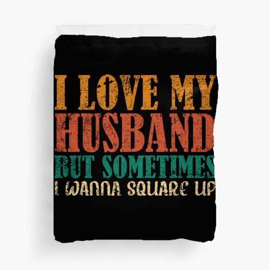 I Love My Husband But Sometimes I Wanna Square Up Duvet Covers