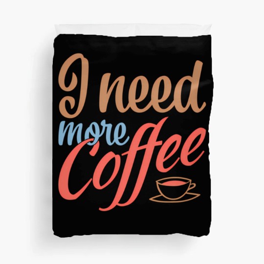 I Need More Coffee Caffeine Coffee Addict Coffee M Duvet Covers