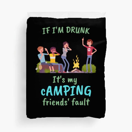 If I'm drunk, it's my camping friends' fault Duvet Covers
