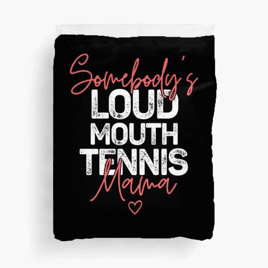 Somebody s Loudmouth Tennis Mama Mothers Day Duvet Covers