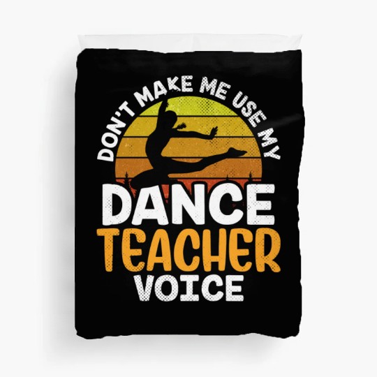 Don't Make Me Use My Dance Teacher Voice Dancing Duvet Covers