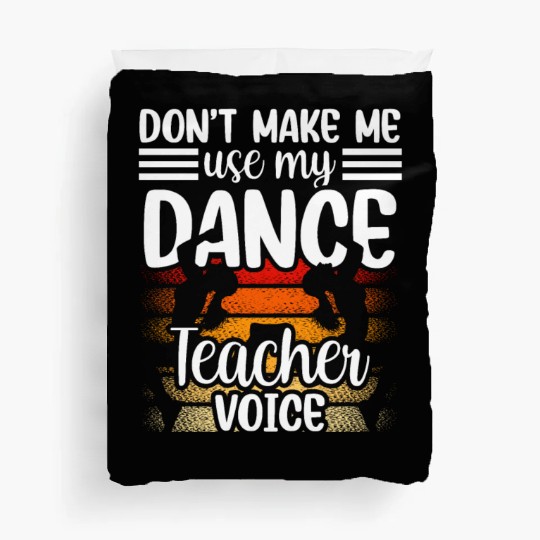 Don't Make Me Use My Dance Teacher Voice Dancing Duvet Covers