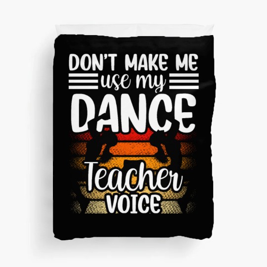 Don't Make Me Use My Dance Teacher Voice Dancing Duvet Covers