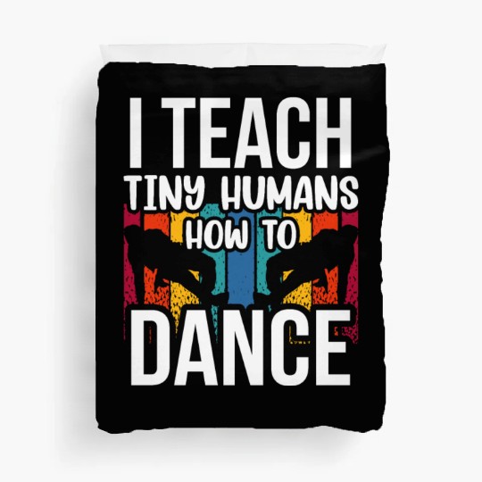 I Teach Tiny Humans How To Dance Dance Teacher Duvet Covers