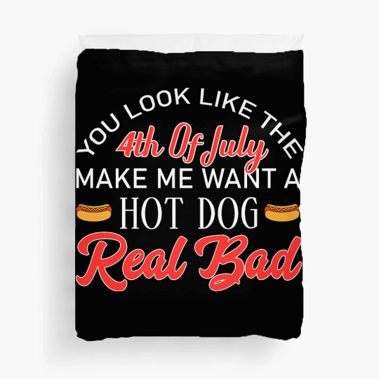You look like the Make Me Want a Hot Dog Real Bad Duvet Covers
