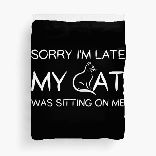 Sorry I'M Late My Cat Was Sitting On Me Duvet Covers