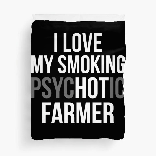 I Love My Smoking Psychotic Farmer Proud Farmer T Duvet Covers