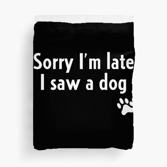 Sorry I'M Late I Saw A Dog Dog Duvet Covers