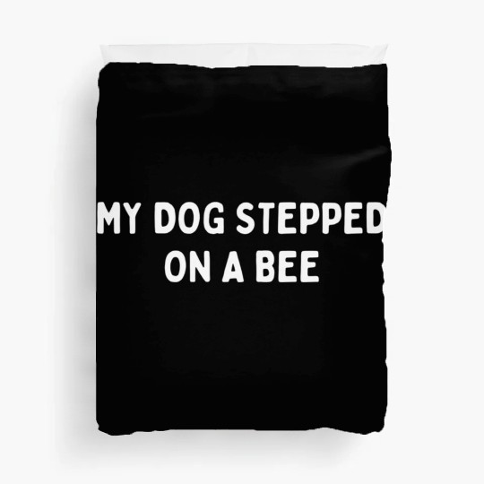 My Dog Stepped On A Bee Viral Quote Cringe Duvet Covers