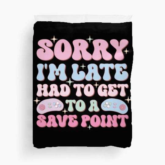 Sorry I'm Late Had To Get To A Save Point Duvet Covers
