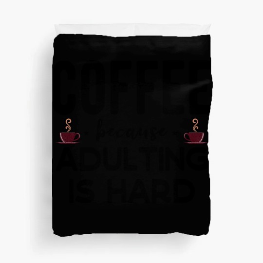 Coffee Because Adulting Is Hard Funny Coffee Lover Duvet Covers
