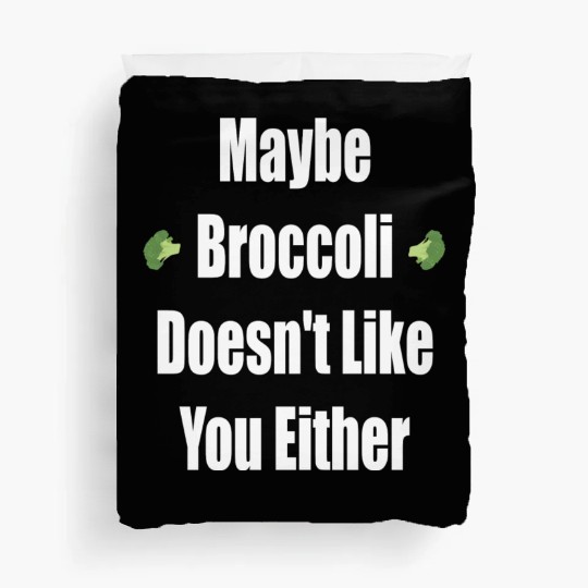 Maybe Broccoli Doesn t Like You Either Duvet Covers