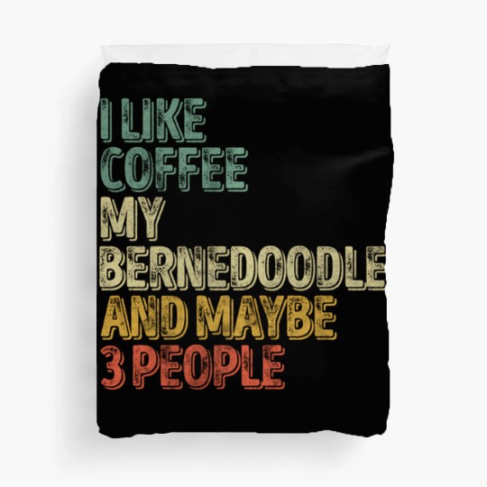 I Like Coffee My Bernedoodle And Maybe 3 People Duvet Covers