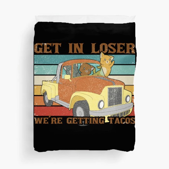 Funny Friends Get In Loser We re Getting Tacos Duvet Covers