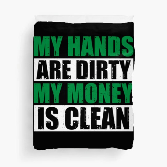 My Hands Are Dirty My Money Is Clean Duvet Covers