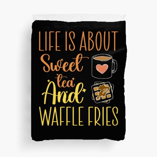Life Is About Sweet Tea And Waffle Fries Duvet Covers