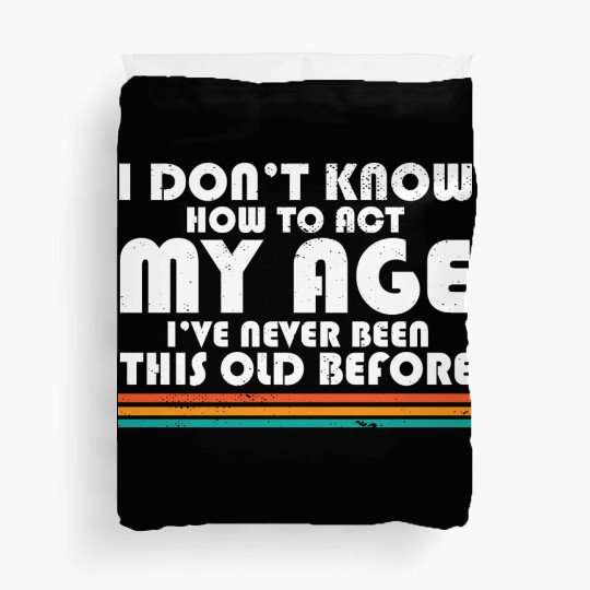 I Don't Know How To Act My Age Funny Adulting Duvet Covers