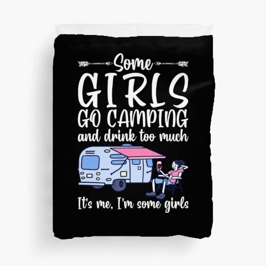 Some Girls Go Camping And Drink Too Much It s Me I Duvet Covers