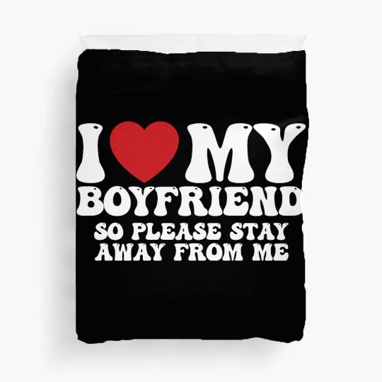 I Love My Boyfriend So Please Stay Away From Me Duvet Covers