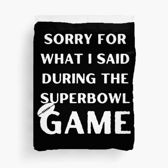 Sorry For What I Said During The Superbowl Game Duvet Covers