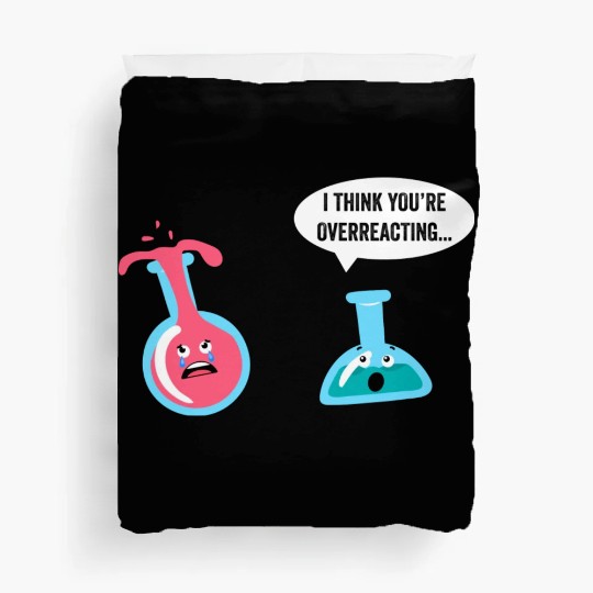 Science Geek Chemistry I Think You re Overreacting Duvet Covers