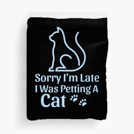 Sorry I'm Late I Was Petting a Cat Always Late Cat Duvet Covers